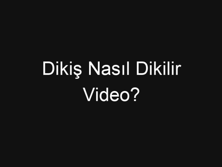 Dikiş Nasıl Dikilir Video?