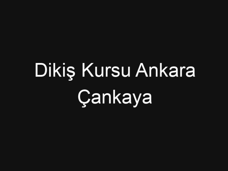Dikiş Kursu Ankara Çankaya