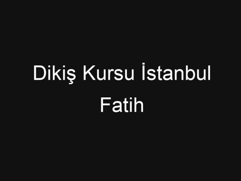 Dikiş Kursu İstanbul Fatih