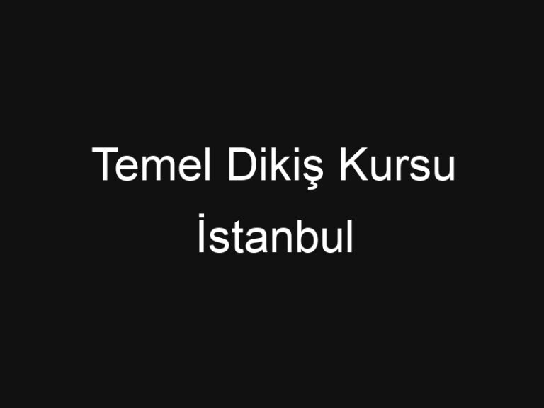 Temel Dikiş Kursu İstanbul
