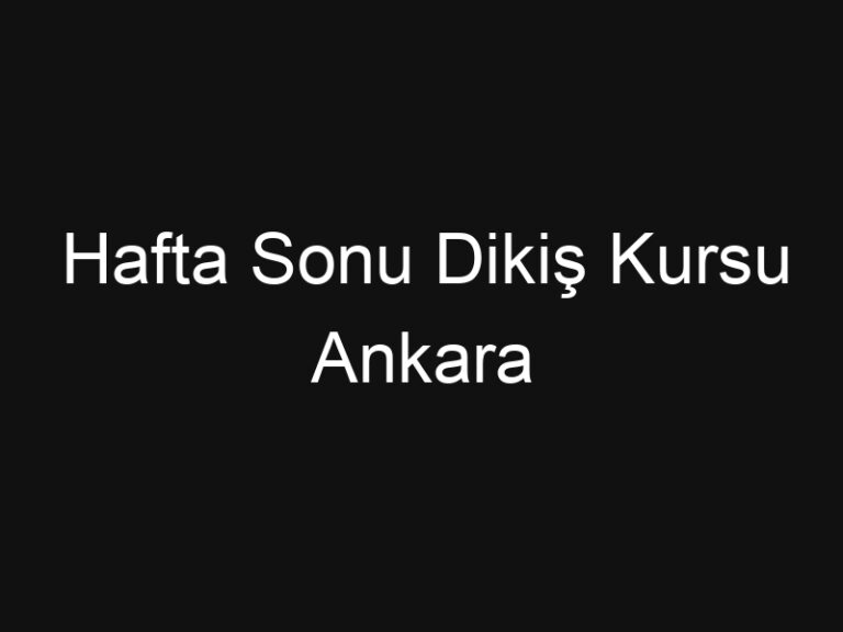 Hafta Sonu Dikiş Kursu Ankara